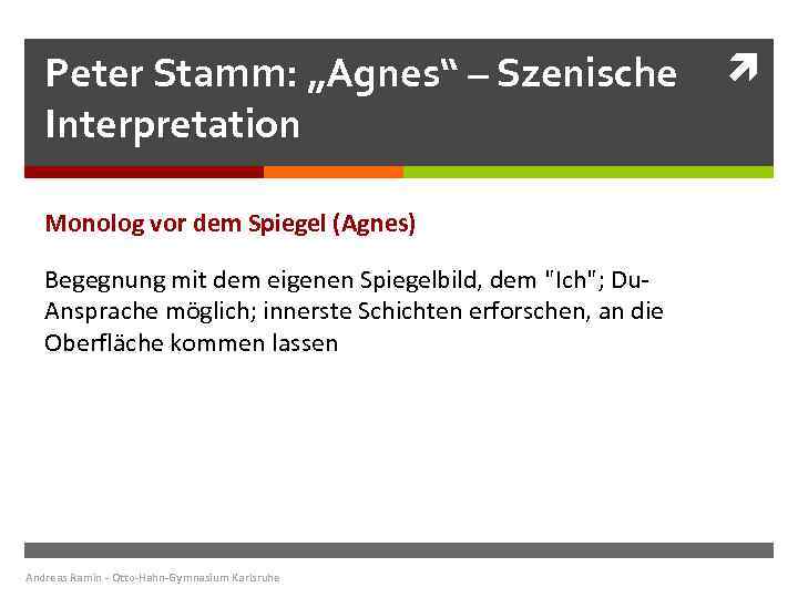 Peter Stamm: „Agnes“ – Szenische Interpretation Monolog vor dem Spiegel (Agnes) Begegnung mit dem