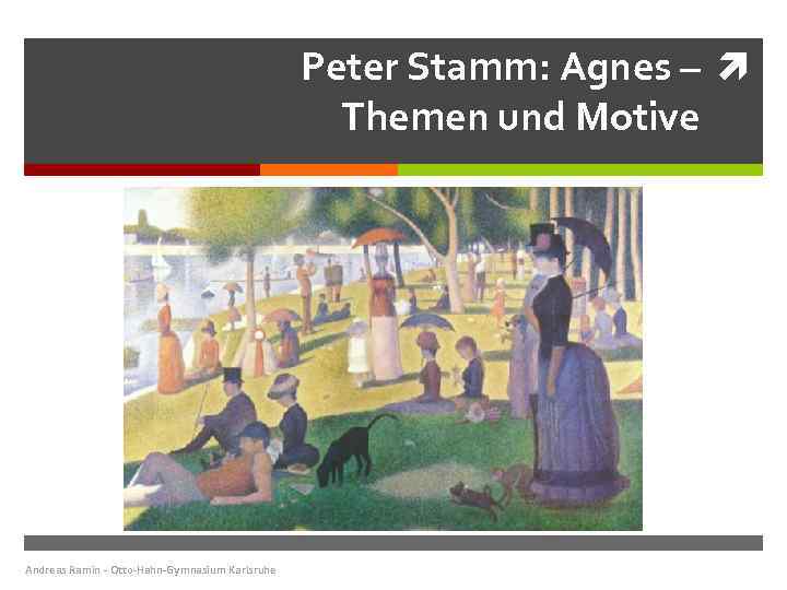 Peter Stamm: Agnes – Themen und Motive Andreas Ramin - Otto-Hahn-Gymnasium Karlsruhe 