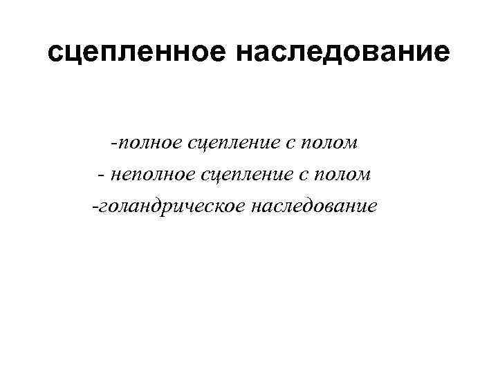 сцепленное наследование -полное сцепление с полом - неполное сцепление с полом -голандрическое наследование 