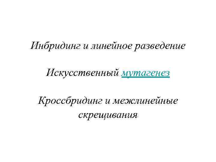 Инбридинг и линейное разведение Искусственный мутагенез Кроссбридинг и межлинейные скрещивания 