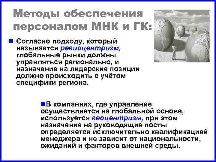 Методы обеспечения персоналом МНК и ГК: n Согласно подходу, который называется региоцентризм, глобальные рынки