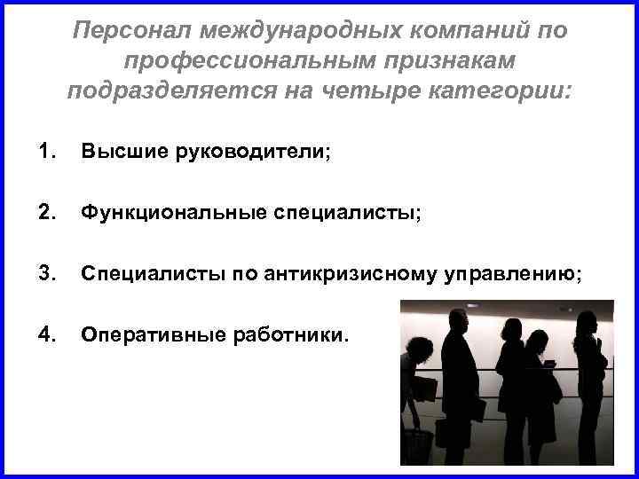 Персонал международных компаний по профессиональным признакам подразделяется на четыре категории: 1. Высшие руководители; 2.