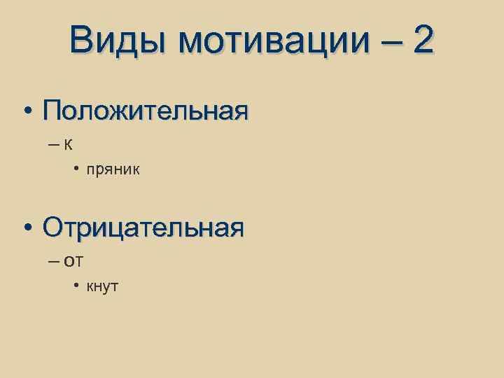 Виды мотивации – 2 • Положительная –к • пряник • Отрицательная – от •