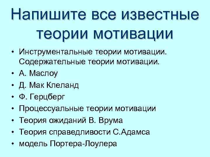 Напишите все известные теории мотивации • Инструментальные теории мотивации. Содержательные теории мотивации. • А.