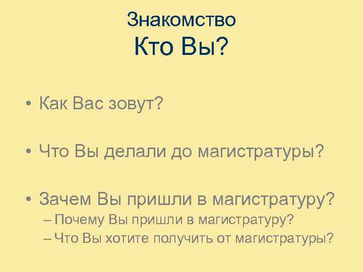 Знакомство Кто Вы? • Как Вас зовут? • Что Вы делали до магистратуры? •