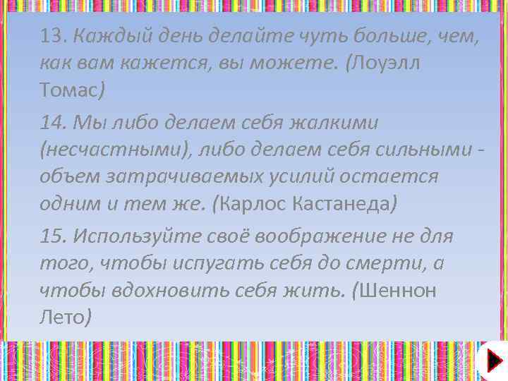 13. Каждый день делайте чуть больше, чем, как вам кажется, вы можете. (Лоуэлл Томас)