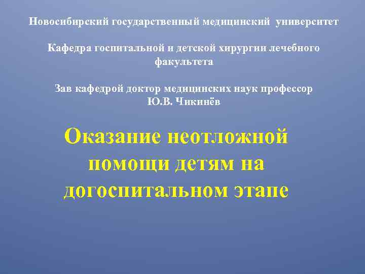 Новосибирский государственный медицинский университет Кафедра госпитальной и детской хирургии лечебного факультета Зав кафедрой доктор