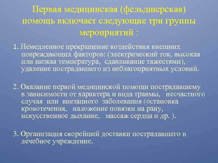 Первая медицинская (фельдшерская) помощь включает следующие три группы мероприятий : 1. Немедленное прекращение воздействия