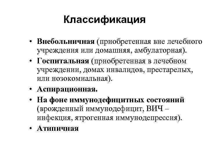 Классификация • Внебольничная (приобретенная вне лечебного учреждения или домашняя, амбулаторная). • Госпитальная (приобретенная в