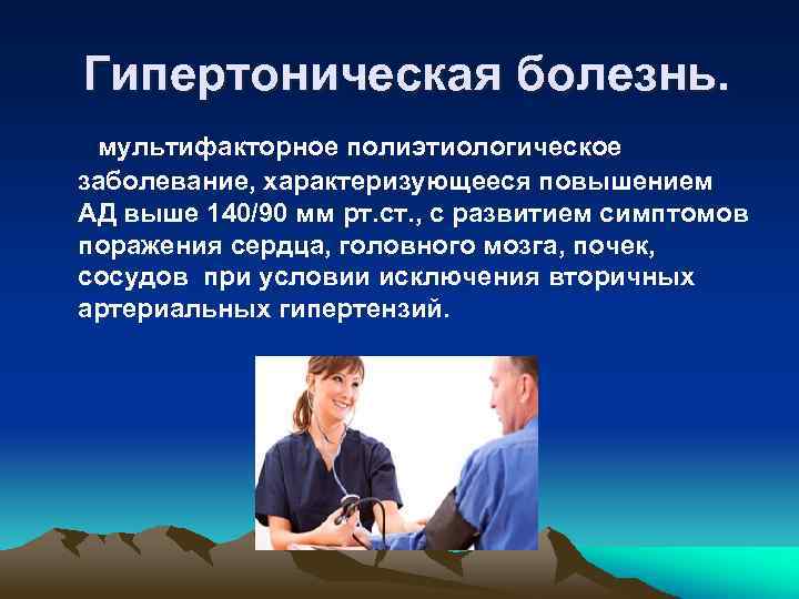 Гипертоническая болезнь. мультифакторное полиэтиологическое заболевание, характеризующееся повышением АД выше 140/90 мм рт. ст. ,