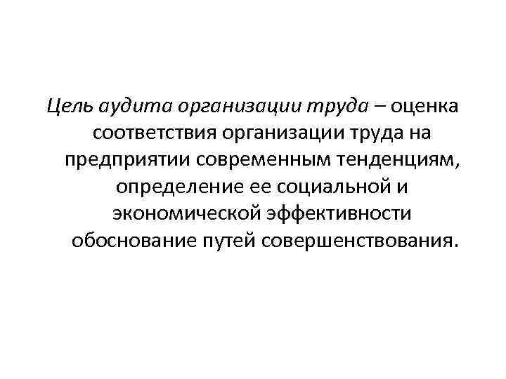 Цель аудита организации труда – оценка соответствия организации труда на предприятии современным тенденциям, определение