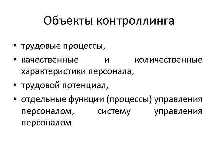 Объекты контроллинга • трудовые процессы, • качественные и количественные характеристики персонала, • трудовой потенциал,