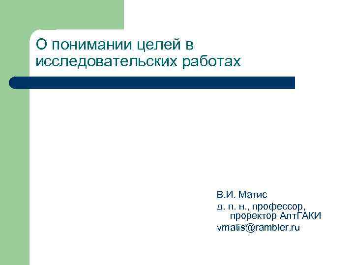 О понимании целей в исследовательских работах В. И. Матис д. п. н. , профессор,