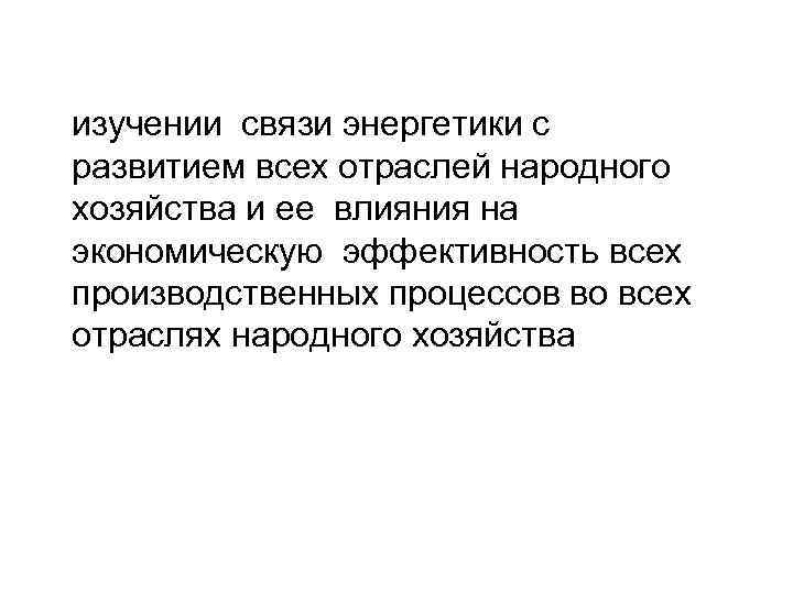 изучении связи энергетики с развитием всех отраслей народного хозяйства и ее влияния на экономическую