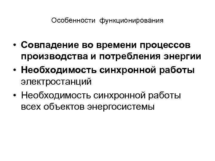 Особенности функционирования • Совпадение во времени процессов производства и потребления энергии • Необходимость синхронной