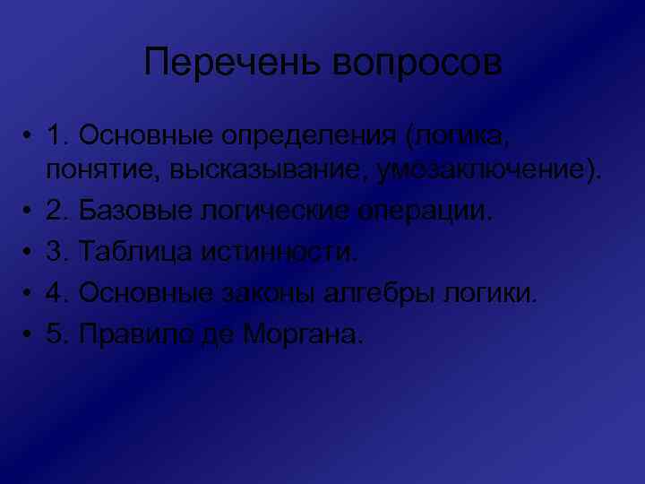 Перечень вопросов • 1. Основные определения (логика, понятие, высказывание, умозаключение). • 2. Базовые логические