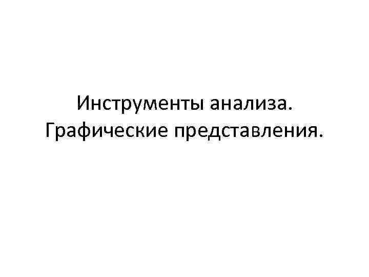 Инструменты анализа. Графические представления. 