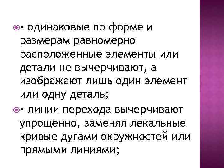  ▪ одинаковые по форме и размерам равномерно расположенные элементы или детали не вычерчивают,