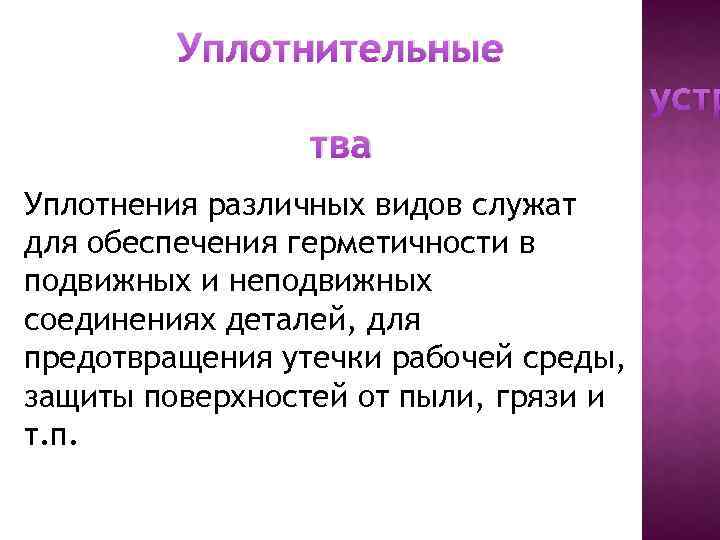 Уплотнительные устр тва Уплотнения различных видов служат для обеспечения герметичности в подвижных и неподвижных