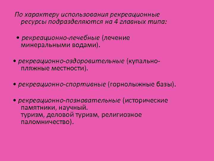  По характеру использования рекреационные ресурсы подразделяются на 4 главных типа: • рекреационно-лечебные (лечение