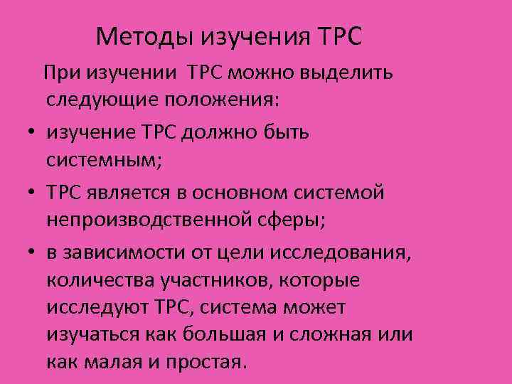 Методы изучения ТРС При изучении ТРС можно выделить следующие положения: • изучение ТРС должно