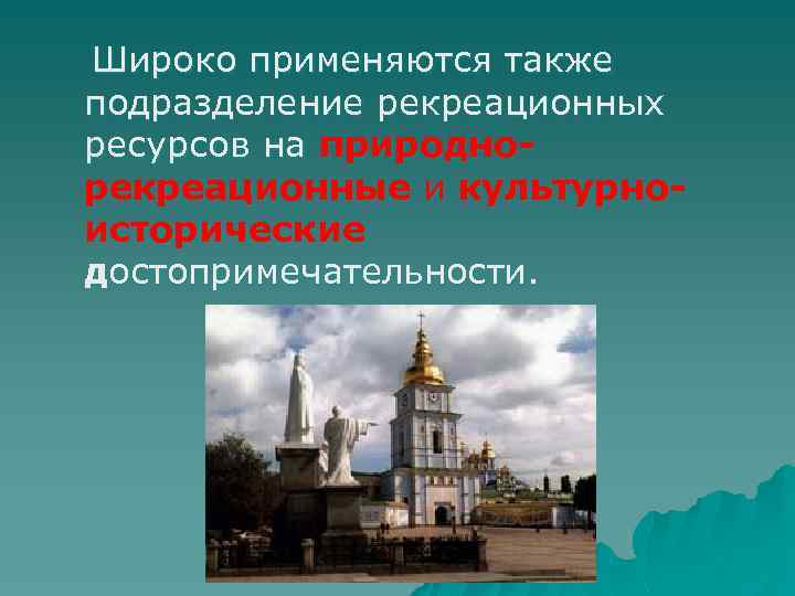 Широко применяются также подразделение рекреационных ресурсов на природнорекреационные и культурноисторические достопримечательности. 