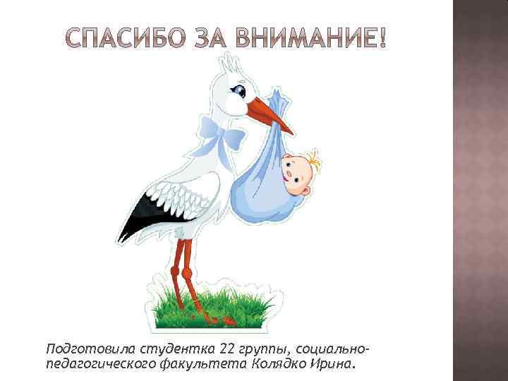 Подготовила студентка 22 группы, социальнопедагогического факультета Колядко Ирина. 