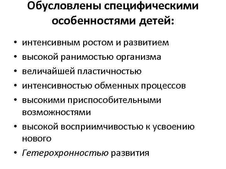 Обусловлены специфическими особенностями детей: интенсивным ростом и развитием высокой ранимостью организма величайшей пластичностью интенсивностью