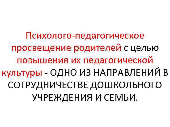 Психолого педагогическое просвещение родителей с целью повышения их педагогической культуры ОДНО ИЗ НАПРАВЛЕНИЙ В