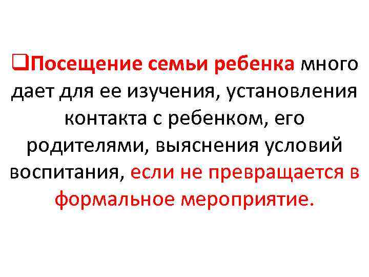 q. Посещение семьи ребенка много дает для ее изучения, установления контакта с ребенком, его