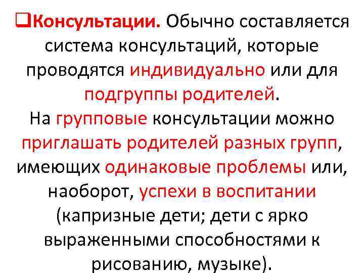 q. Консультации. Обычно составляется система консультаций, которые проводятся индивидуально или для подгруппы родителей. На