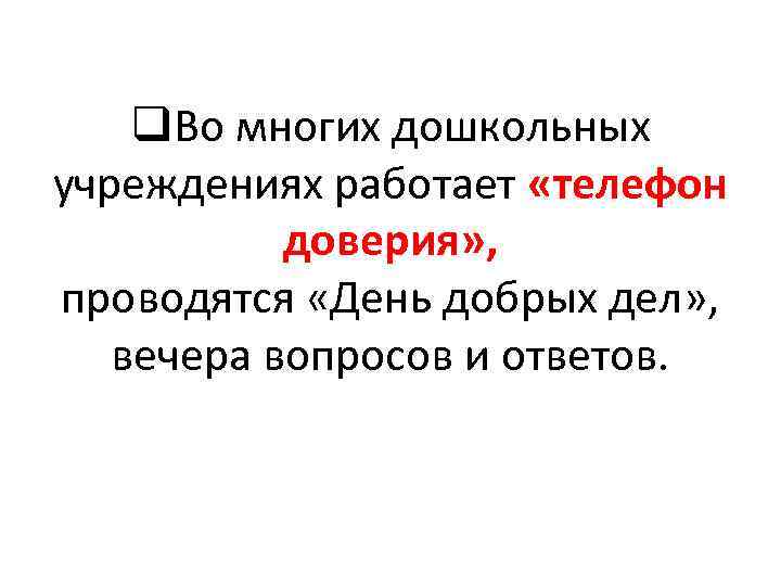 q. Во многих дошкольных учреждениях работает «телефон доверия» , проводятся «День добрых дел» ,