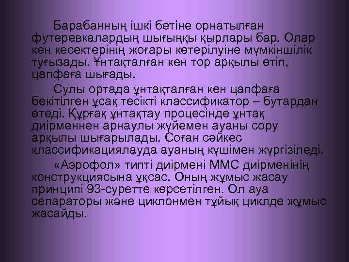 Барабанның ішкі бетіне орнатылған футеревкалардың шығыңқы қырлары бар. Олар кен кесектерінің жоғары көтерілуіне мүмкіншілік