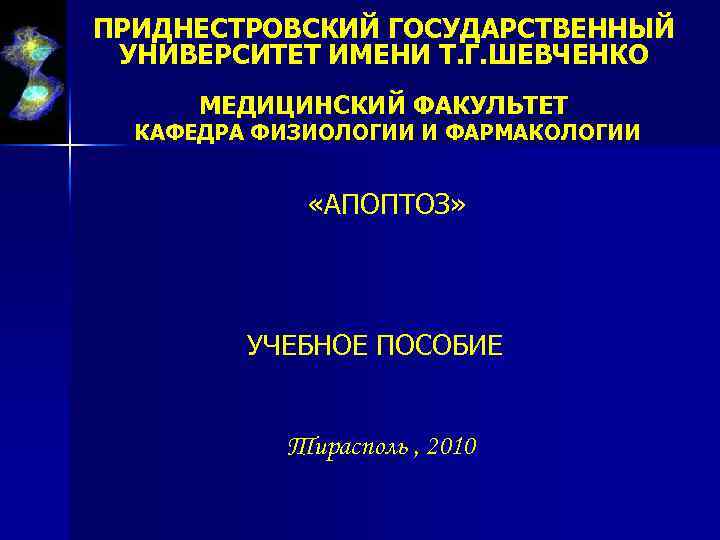 ПРИДНЕСТРОВСКИЙ ГОСУДАРСТВЕННЫЙ УНИВЕРСИТЕТ ИМЕНИ Т. Г. ШЕВЧЕНКО МЕДИЦИНСКИЙ ФАКУЛЬТЕТ КАФЕДРА ФИЗИОЛОГИИ И ФАРМАКОЛОГИИ «АПОПТОЗ»