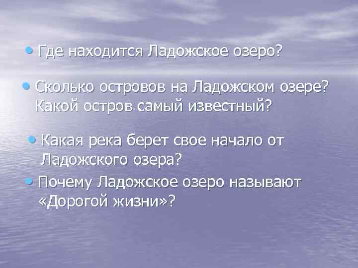  • Где находится Ладожское озеро? • Сколько островов на Ладожском озере? Какой остров