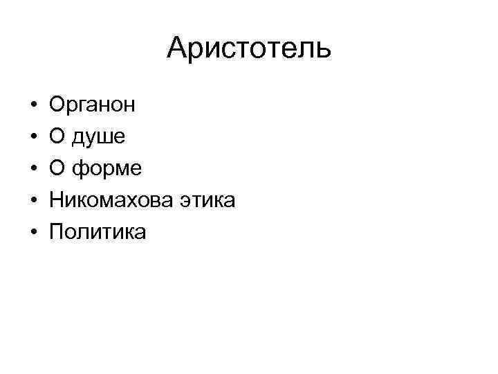 Аристотель • • • Органон О душе О форме Никомахова этика Политика 
