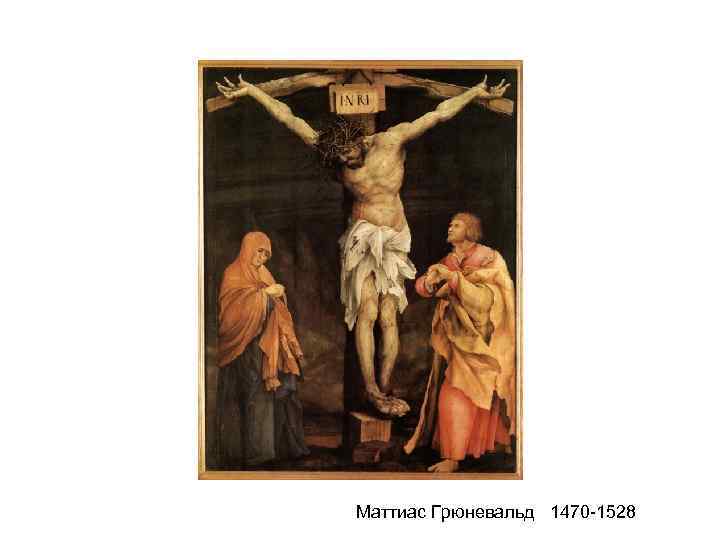 Маттиас Грюневальд 1470 -1528 