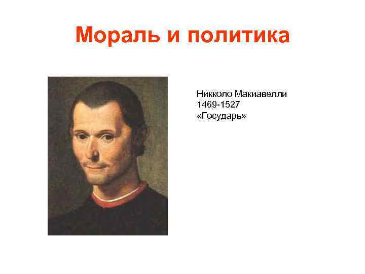 Мораль и политика Никколо Макиавелли 1469 -1527 «Государь» 