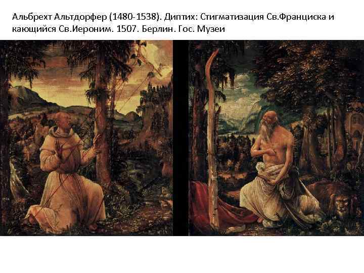 Альбрехт Альтдорфер (1480 -1538). Диптих: Стигматизация Св. Франциска и кающийся Св. Иероним. 1507. Берлин.