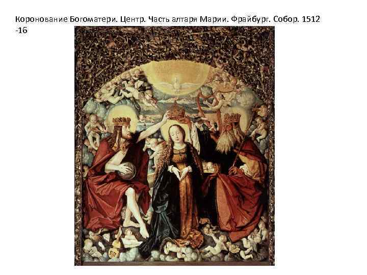 Коронование Богоматери. Центр. Часть алтаря Марии. Фрайбург. Собор. 1512 -16 