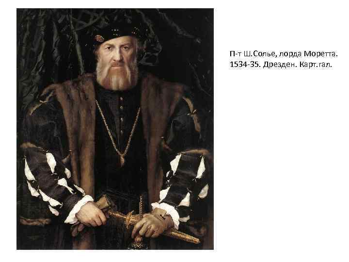 П-т Ш. Солье, лорда Моретта. 1534 -35. Дрезден. Карт. гал. 