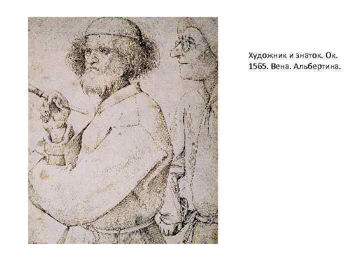 Художник и знаток. Ок. 1565. Вена. Альбертина. 