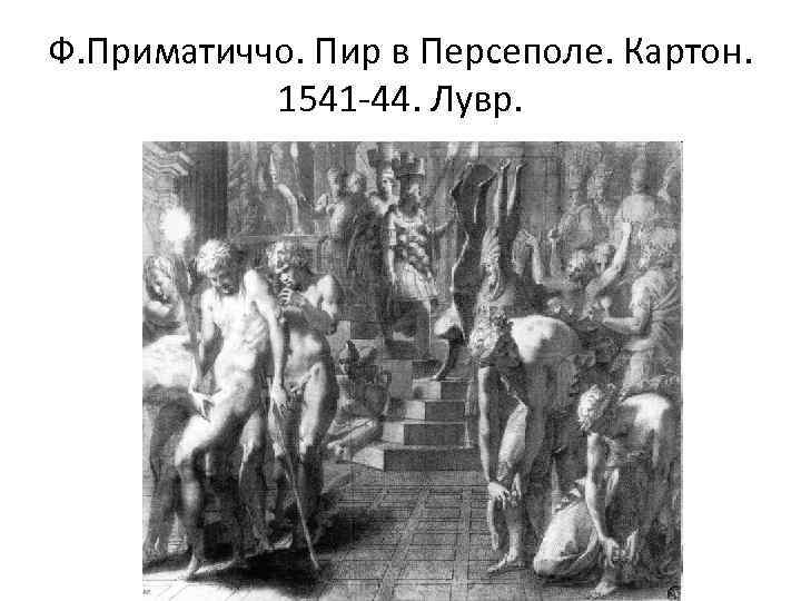 Ф. Приматиччо. Пир в Персеполе. Картон. 1541 -44. Лувр. 