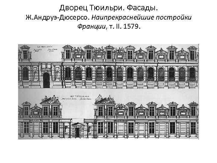 Дворец Тюильри. Фасады. Ж. Андруэ-Дюсерсо. Наипрекраснейшие постройки Франции, т. II. 1579. 