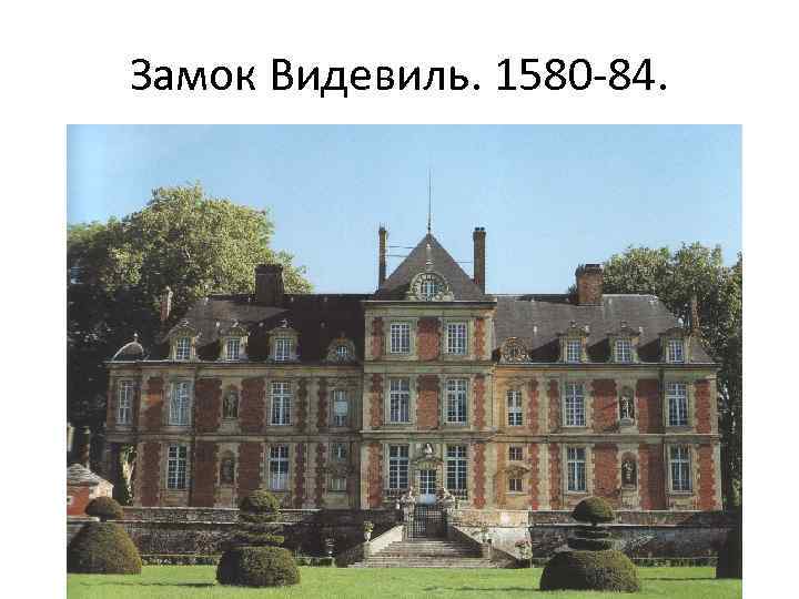 Замок Видевиль. 1580 -84. 
