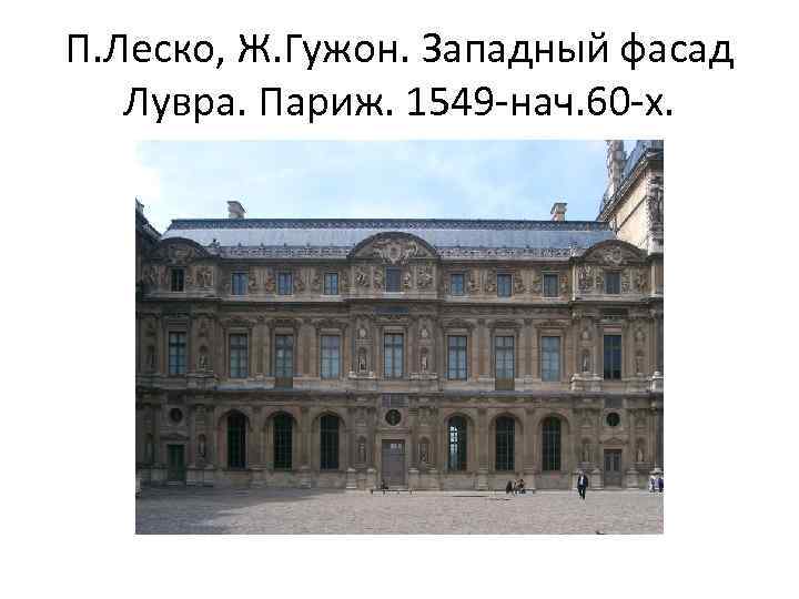 П. Леско, Ж. Гужон. Западный фасад Лувра. Париж. 1549 -нач. 60 -х. 