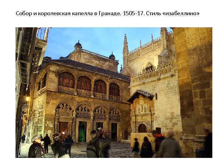 Собор и королевская капелла в Гранаде. 1505 -17. Стиль «изабеллино» 
