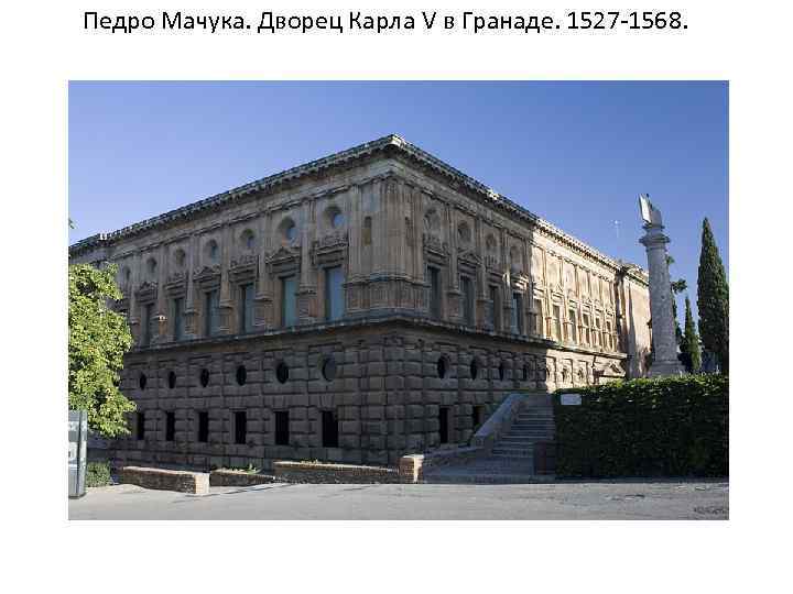 Педро Мачука. Дворец Карла V в Гранаде. 1527 -1568. 