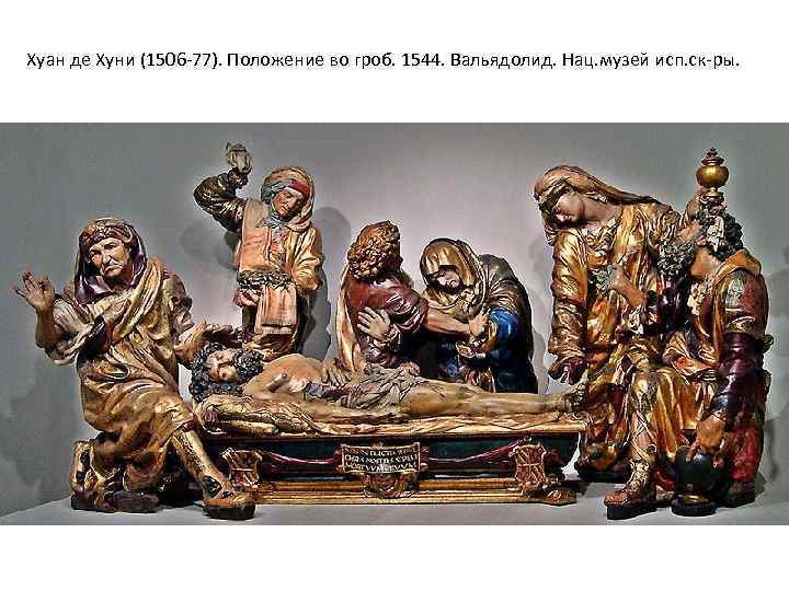 Хуан де Хуни (1506 -77). Положение во гроб. 1544. Вальядолид. Нац. музей исп. ск-ры.