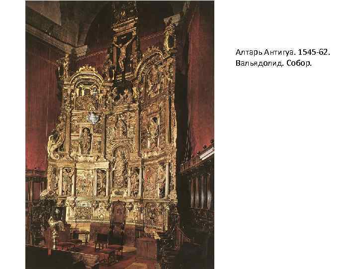 Алтарь Антигуа. 1545 -62. Вальядолид. Собор. 
